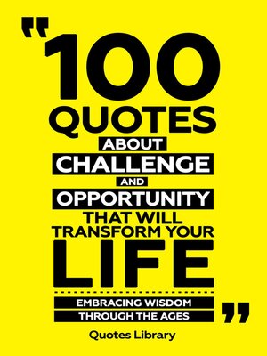cover image of 100 Quotes About Challenge and Opportunity That Will Transform Your Life--Embracing Wisdom Through the Ages